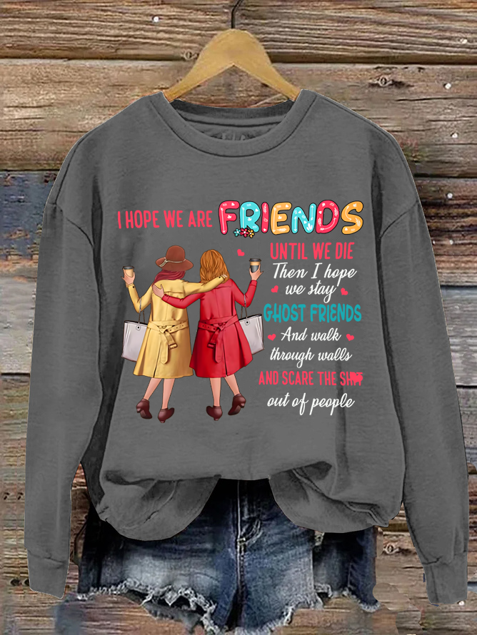 I Hope We Are Friends Until We're Old , Best Friend Casual Sweatshirt