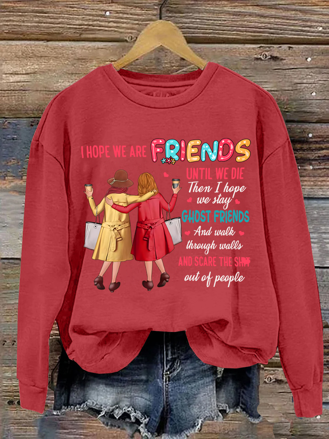 I Hope We Are Friends Until We're Old , Best Friend Casual Sweatshirt