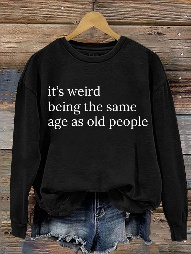 It’S Weird Being The Same Age As Old People Casual Sweatshirt