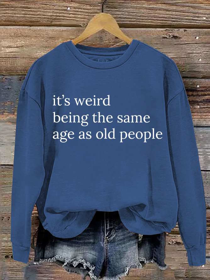 It’S Weird Being The Same Age As Old People Casual Sweatshirt