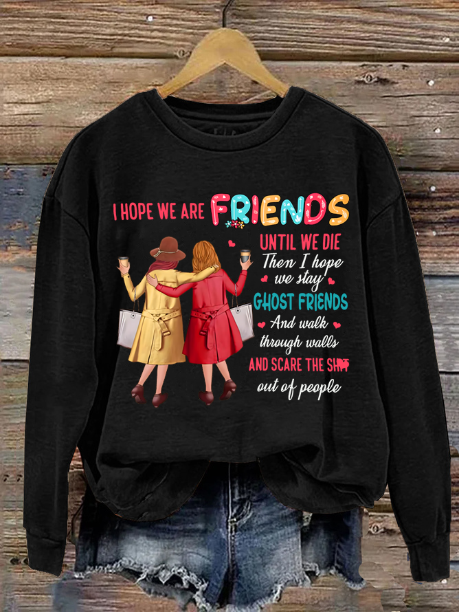 I Hope We Are Friends Until We're Old , Best Friend Casual Sweatshirt