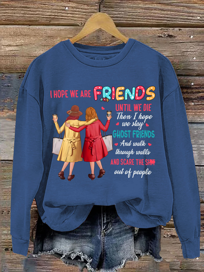 I Hope We Are Friends Until We're Old , Best Friend Casual Sweatshirt