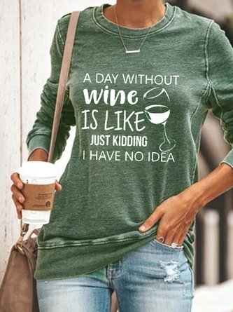 "A Day Without Wine Is Like Just Kidding I Have No Idea"Women Casual Long Sleeve shirt