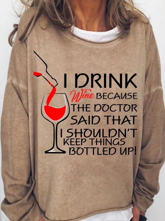  Lovers Sweatshirt I Drink Wine Because The Doctor Said That I Shouldn't Keep Things Bottled Up Womens Sweatshirt