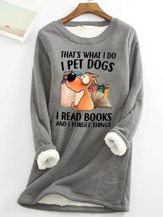 I Pet Dogs I Read Books And I Forget Things Casual Fluff Fleece Fabric Sweatshirt