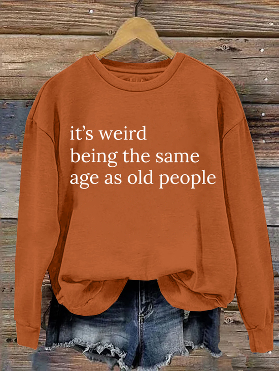 It’S Weird Being The Same Age As Old People Casual Sweatshirt