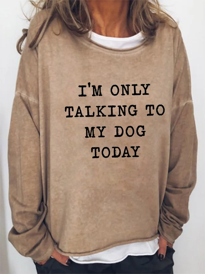 "I'm Only Talking To My Dog Today " Women's Letter Print Long Sleeve Sweatshirt