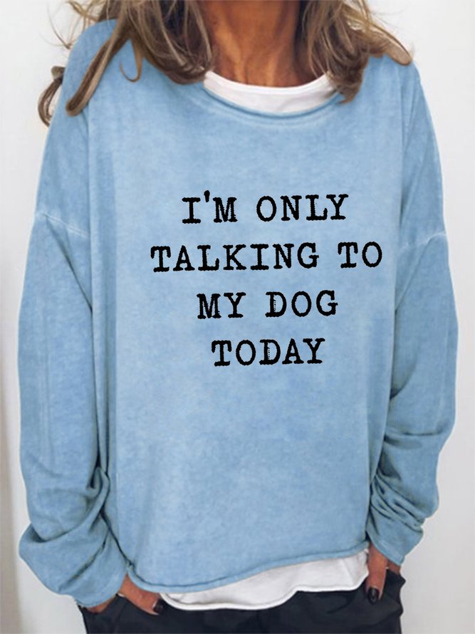 "I'm Only Talking To My Dog Today " Women's Letter Print Long Sleeve Sweatshirt
