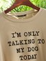 "I'm Only Talking To My Dog Today " Women's Letter Print Long Sleeve Sweatshirt