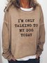 "I'm Only Talking To My Dog Today " Women's Letter Print Long Sleeve Sweatshirt