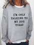 "I'm Only Talking To My Dog Today " Women's Letter Print Long Sleeve Sweatshirt