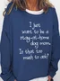 I Just Want To Be A Stay At Home Dog Mom Is That Too Much To Ask Casual Cotton Blends SweatShirt
