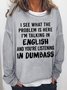 Women Funny Saying I See What The Problem Is Here I’M Talking In English And You’Re Listening In Dumbass Sweatshirt