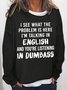 Women Funny Saying I See What The Problem Is Here I’M Talking In English And You’Re Listening In Dumbass Sweatshirt