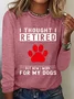 Women's Love Dog Paw I Thought I Retired But Now I Work For My Dogs Printed Simple Long Sleeve Shirt