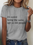 Its Weird Being The Same Age As Old People-Women Cotton T-Shirt