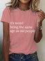 Its Weird Being The Same Age As Old People-Women Cotton T-Shirt