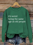 It’S Weird Being The Same Age As Old People Casual Sweatshirt