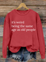 It’S Weird Being The Same Age As Old People Casual Sweatshirt