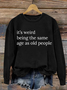 It’S Weird Being The Same Age As Old People Casual Sweatshirt