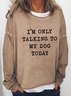 "I'm Only Talking To My Dog Today " Women's Letter Print Long Sleeve Sweatshirt