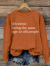 It’S Weird Being The Same Age As Old People Casual Sweatshirt